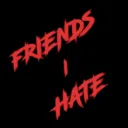 Friends I Hate