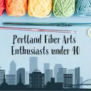Portland Fiber Arts Enthusiasts under 40