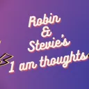 Robin and Stevie's 1am thoughts
