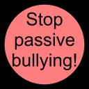 Stop Passive Bullying!