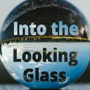 Into the Looking Glass