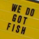 we do got fish