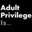Adult Privilege Is