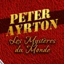 Peter Ayrton les  Mystères du Monde ( Saga Audio )