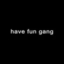 have fun gang