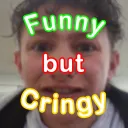 Funny but Cringy