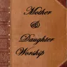 Mother&Daughter Worship