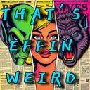 That's Effin Weird!