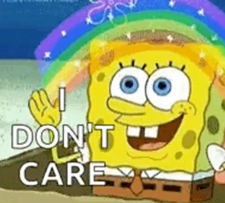 im spongebob idc i dont care