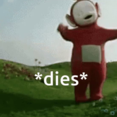 im Teletubbies dead dies *dies