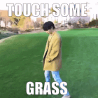 touch some grass 