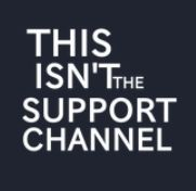 This isnt the support channel