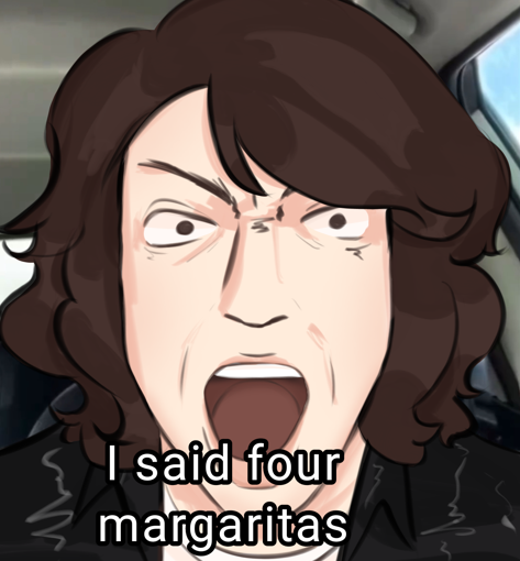 I SAID FOUR MARGARITAS