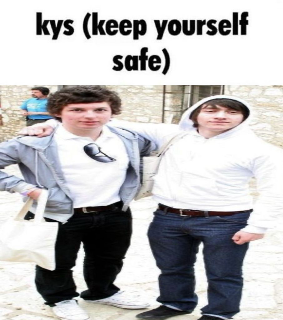 kys (keep yourself safe)!