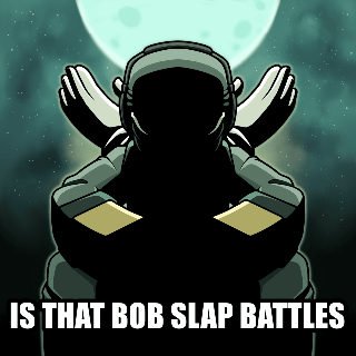IS THAT BOB SLAP BATTLES