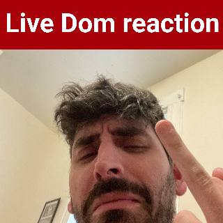 Dom live reaction