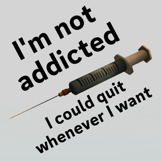 I’m not addicted