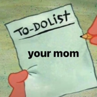 To do list: ur mom