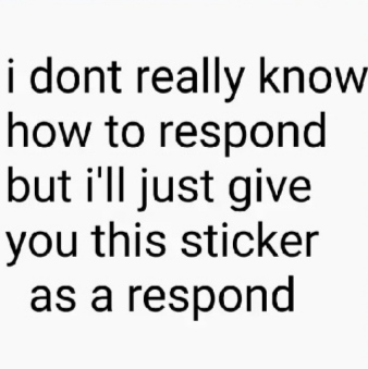 idk how to respond