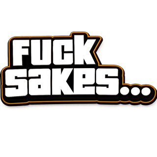 FuckSakes…