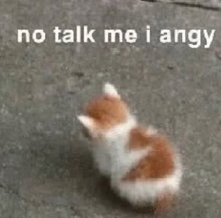 no talk me i angy