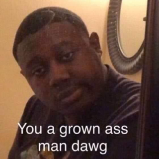 you a grown ass man