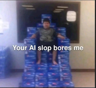 Your AI slop bores me
