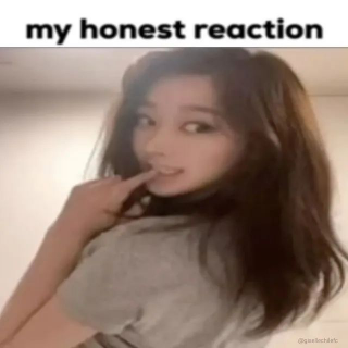 My honest reaction gg./cherish