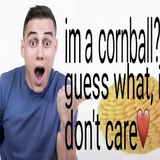 Im a cornball?